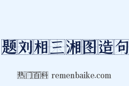 题刘相三湘图造句是什么意思的图片